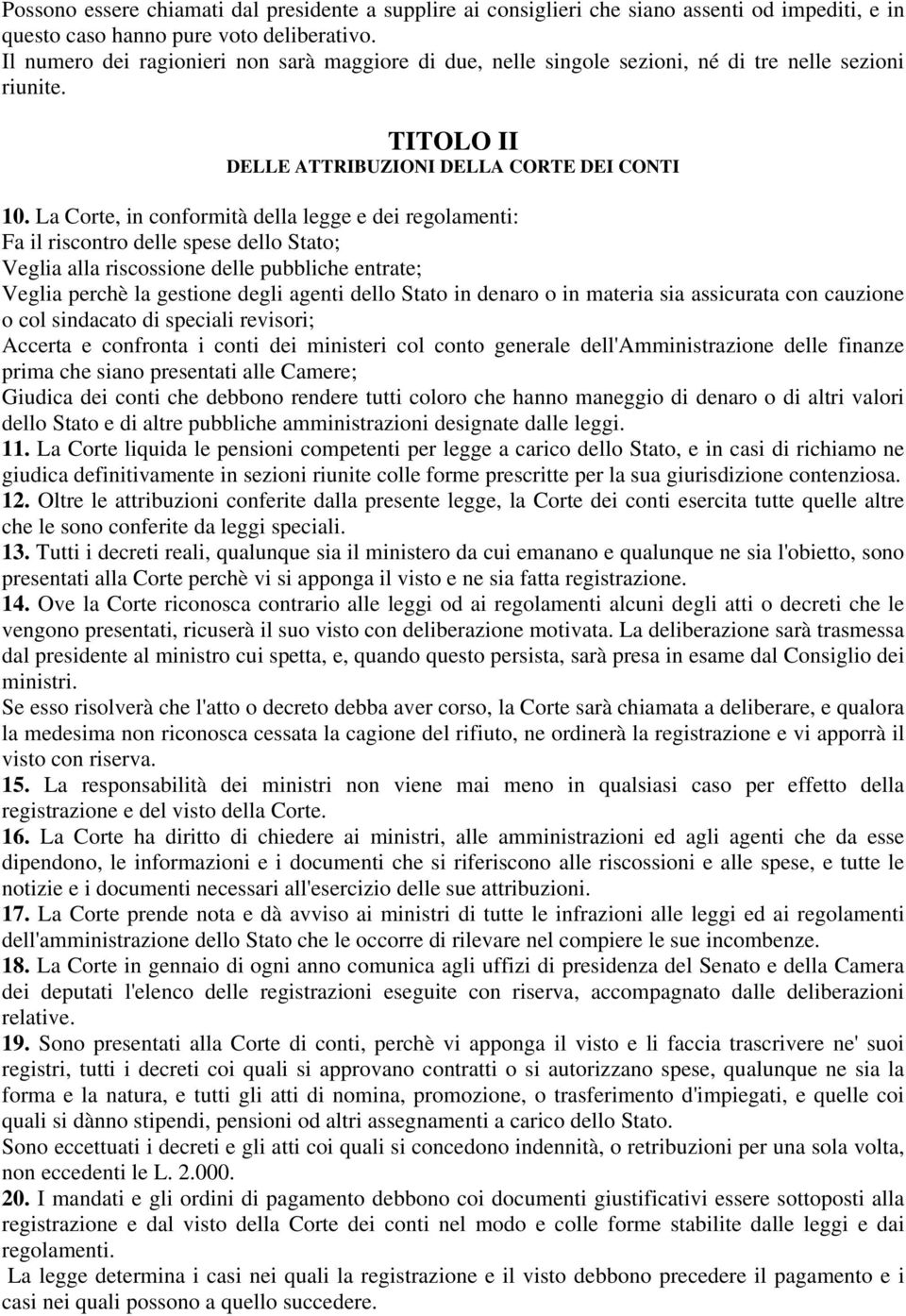 La Corte, in conformità della legge e dei regolamenti: Fa il riscontro delle spese dello Stato; Veglia alla riscossione delle pubbliche entrate; Veglia perchè la gestione degli agenti dello Stato in