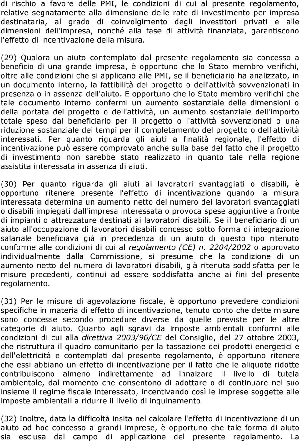 (29) Qualora un aiuto contemplato dal presente regolamento sia concesso a beneficio di una grande impresa, è opportuno che lo Stato membro verifichi, oltre alle condizioni che si applicano alle PMI,