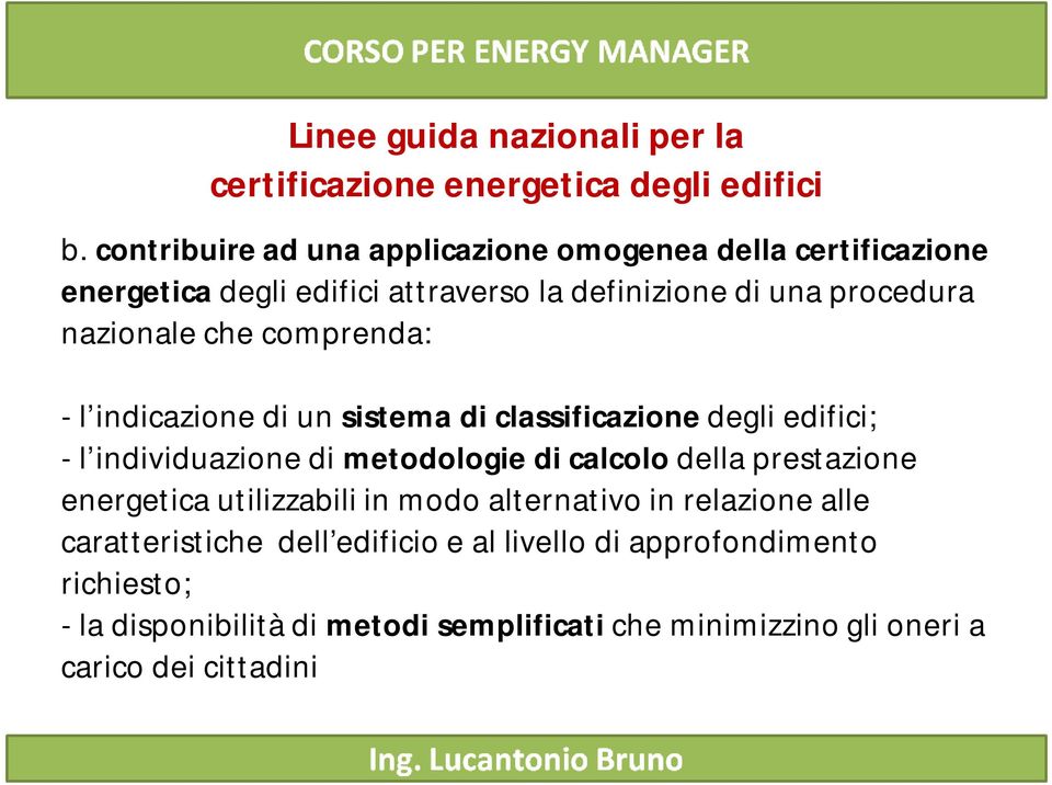 comprenda: - l indicazione di un sistema di classificazione degli edifici; - l individuazione di metodologie di calcolo della prestazione