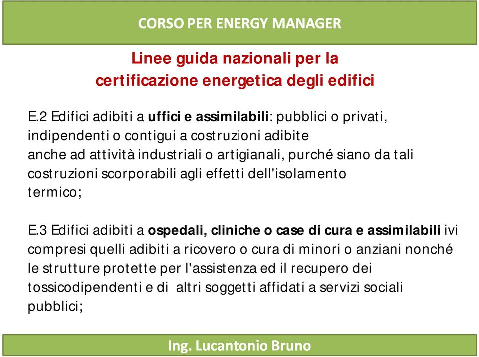 artigianali, purché siano da tali costruzioni scorporabili agli effetti dell'isolamento termico; E.