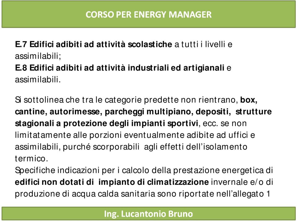 sportivi, ecc. se non limitatamente alle porzioni eventualmente adibite ad uffici e assimilabili, purché scorporabili agli effetti dell isolamento termico.