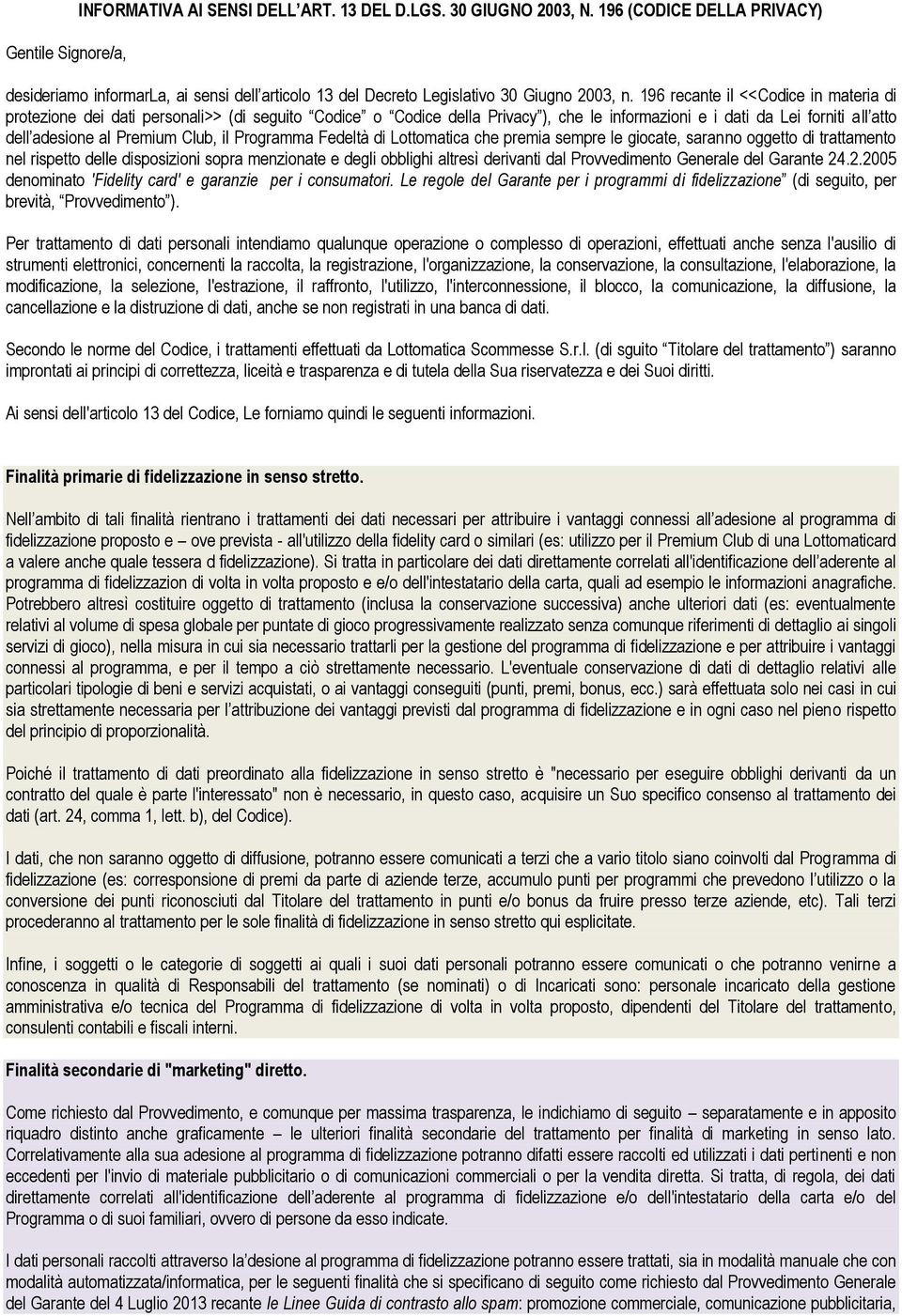 196 recante il <<Codice in materia di protezione dei dati personali>> (di seguito Codice o Codice della Privacy ), che le informazioni e i dati da Lei forniti all atto dell adesione al Premium Club,