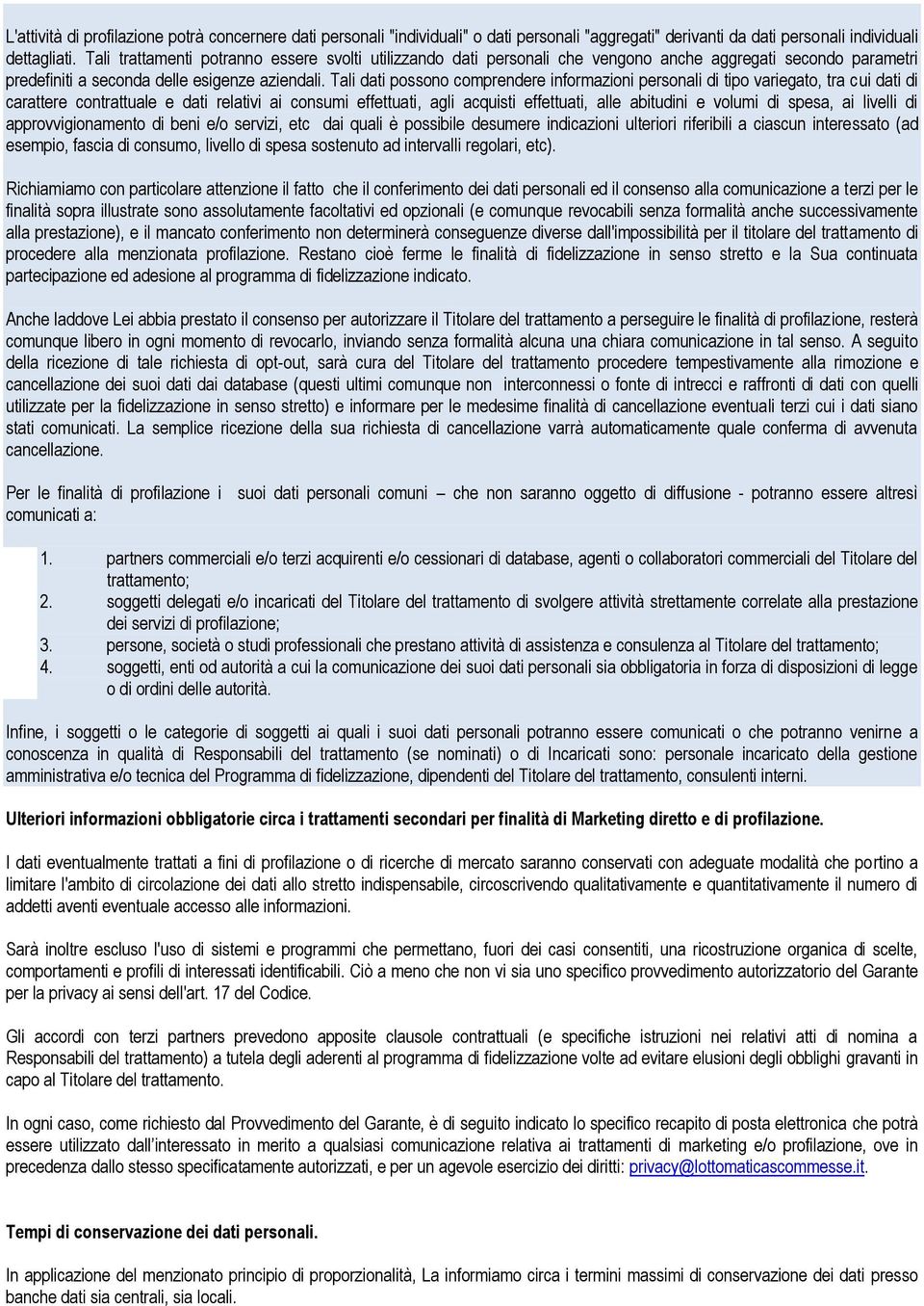 Tali dati possono comprendere informazioni personali di tipo variegato, tra cui dati di carattere contrattuale e dati relativi ai consumi effettuati, agli acquisti effettuati, alle abitudini e volumi