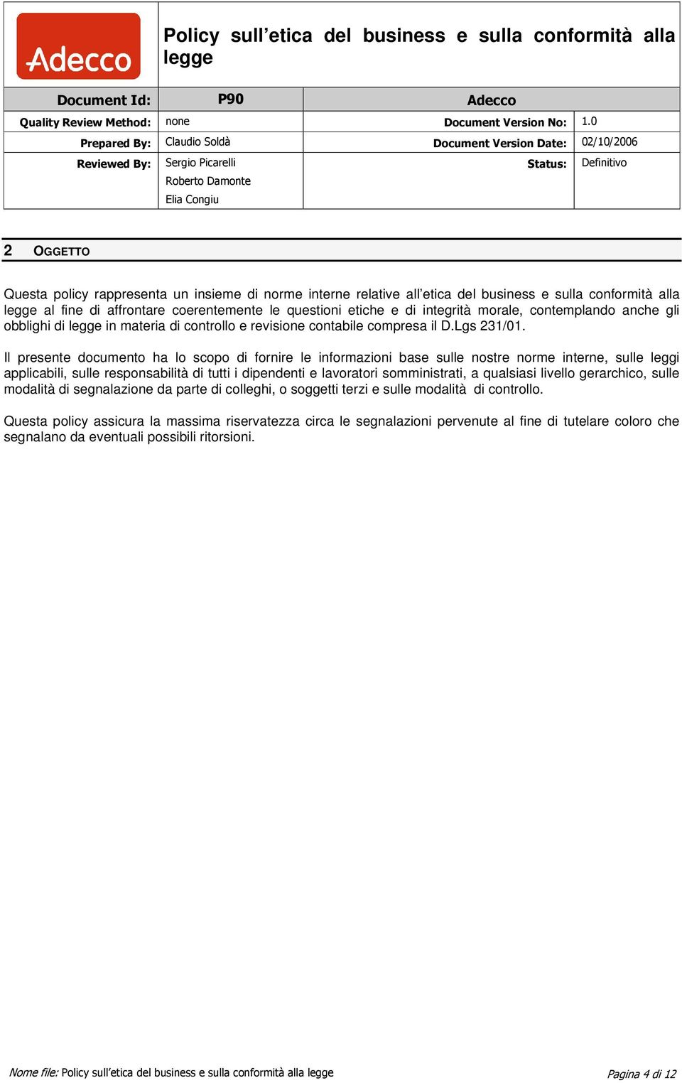 Il presente documento ha lo scopo di fornire le informazioni base sulle nostre norme interne, sulle leggi applicabili, sulle responsabilità di tutti i dipendenti e lavoratori somministrati, a