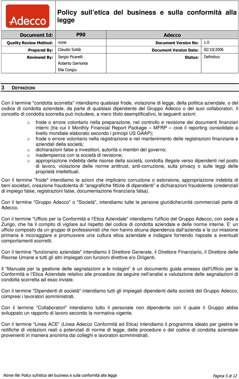 Il concetto di condotta scorretta può includere, a mero titolo esemplificativo, le seguenti azioni: o o o o o frode o errore volontario nella preparazione, nel controllo e revisione dei documenti