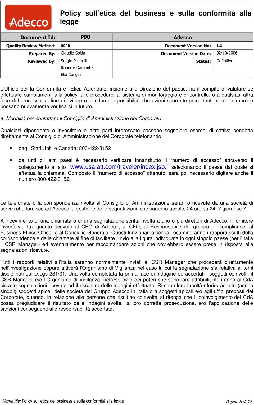 Modalità per contattare il Consiglio di Amministrazione del Corporate Qualsiasi dipendente o investitore o altre parti interessate possono segnalare esempi di cattiva condotta direttamente al