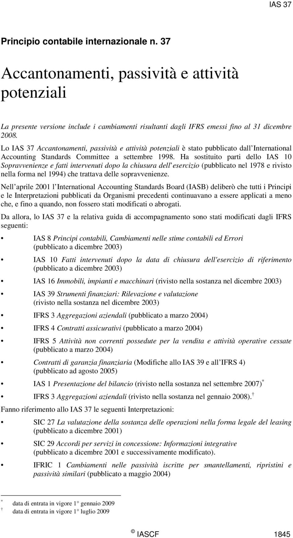 Ha sostituito parti dello IAS 10 Sopravvenienze e fatti intervenuti dopo la chiusura dell esercizio (pubblicato nel 1978 e rivisto nella forma nel 1994) che trattava delle sopravvenienze.