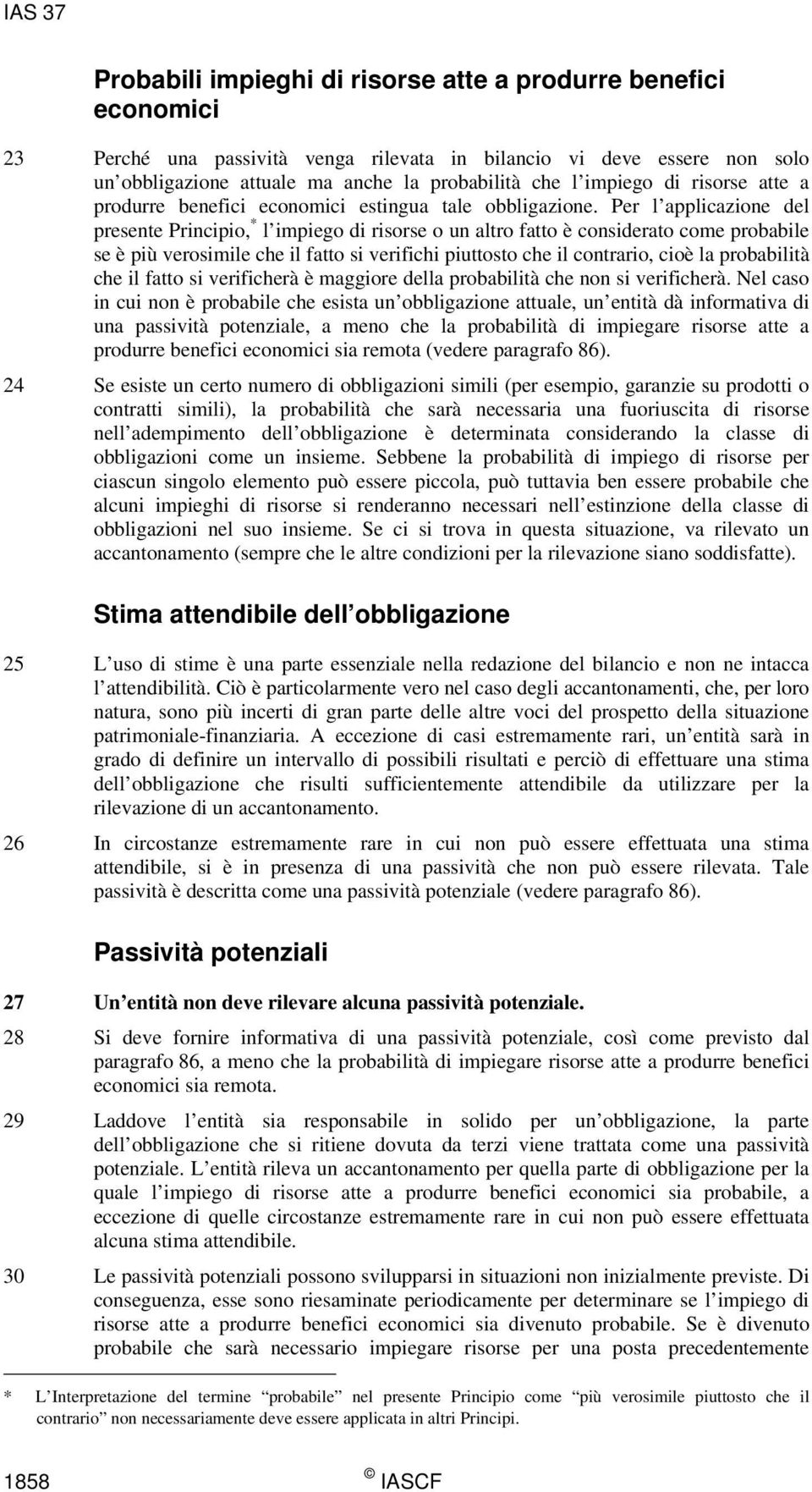 Per l applicazione del presente Principio, * l impiego di risorse o un altro fatto è considerato come probabile se è più verosimile che il fatto si verifichi piuttosto che il contrario, cioè la