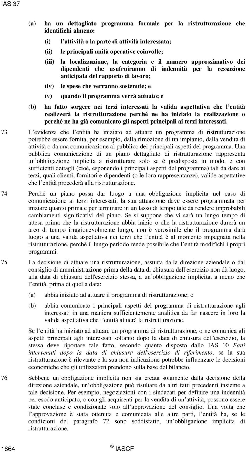 quando il programma verrà attuato; e (b) ha fatto sorgere nei terzi interessati la valida aspettativa che l entità realizzerà la ristrutturazione perché ne ha iniziato la realizzazione o perché ne ha