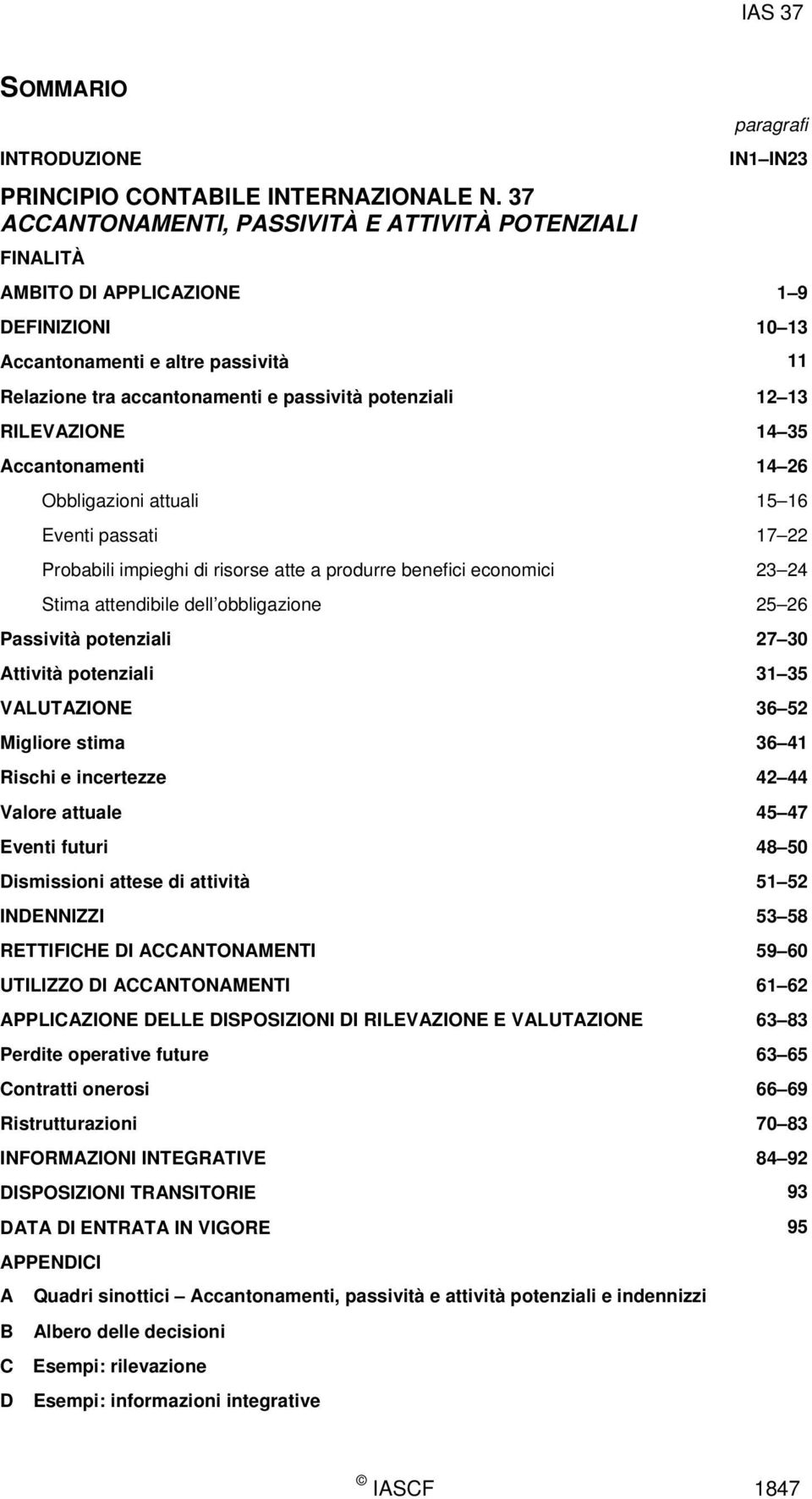 passività potenziali 12 13 RILEVAZIONE 14 35 Accantonamenti 14 26 Obbligazioni attuali 15 16 Eventi passati 17 22 Probabili impieghi di risorse atte a produrre benefici economici 23 24 Stima