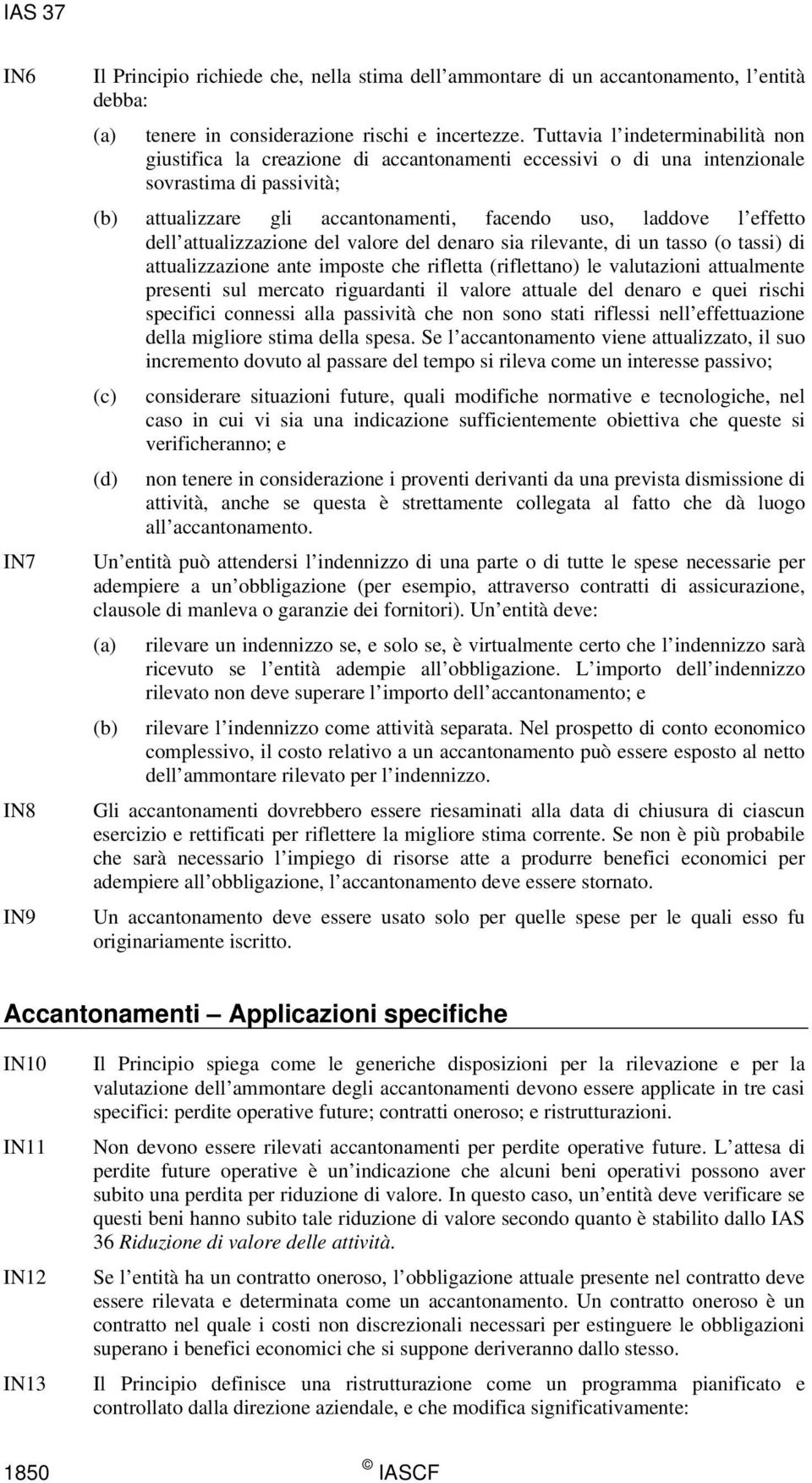 dell attualizzazione del valore del denaro sia rilevante, di un tasso (o tassi) di attualizzazione ante imposte che rifletta (riflettano) le valutazioni attualmente presenti sul mercato riguardanti