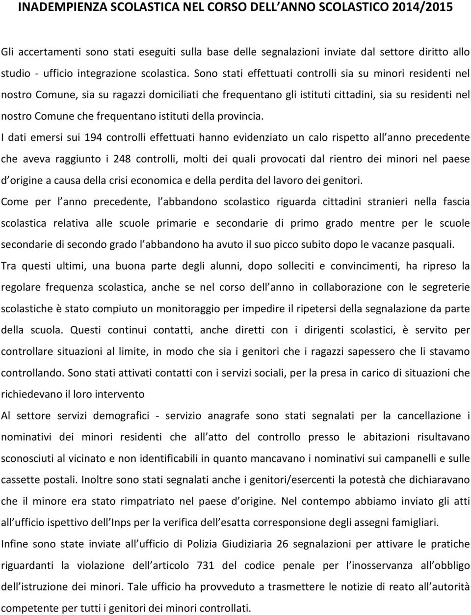 Sono stati effettuati controlli sia su minori residenti nel nostro Comune, sia su ragazzi domiciliati che frequentano gli istituti cittadini, sia su residenti nel nostro Comune che frequentano