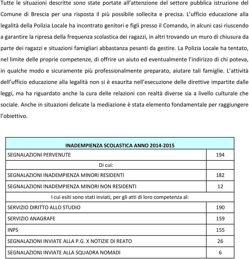 altri trovando un muro di chiusura da parte dei ragazzi e situazioni famigliari abbastanza pesanti da gestire.