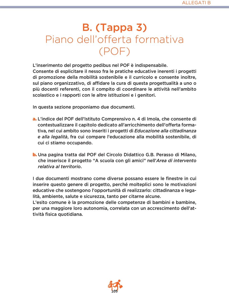 di questa progettualità a uno o più docenti referenti, con il compito di coordinare le attività nell ambito scolastico e i rapporti con le altre istituzioni e i genitori.