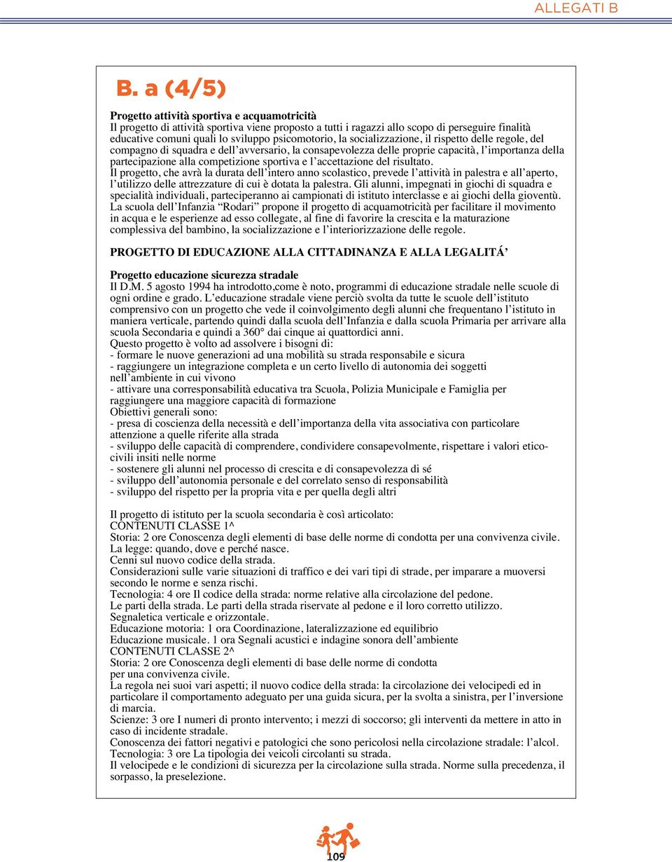 psicomotorio, la socializzazione, il rispetto delle regole, del compagno di squadra e dell avversario, la consapevolezza delle proprie capacità, l importanza della partecipazione alla competizione