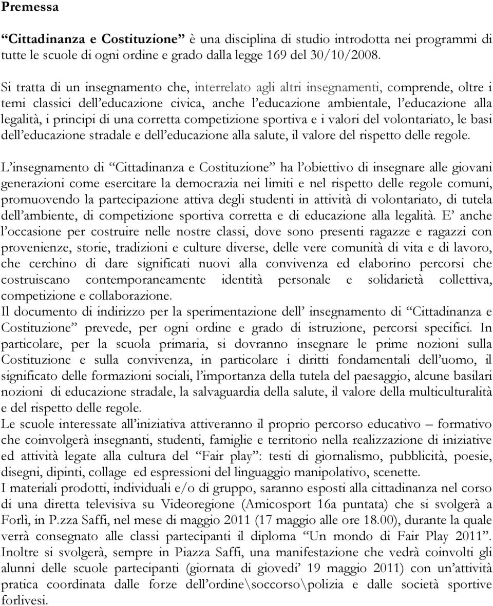 di una corretta competizione sportiva e i valori del volontariato, le basi dell educazione stradale e dell educazione alla salute, il valore del rispetto delle regole.