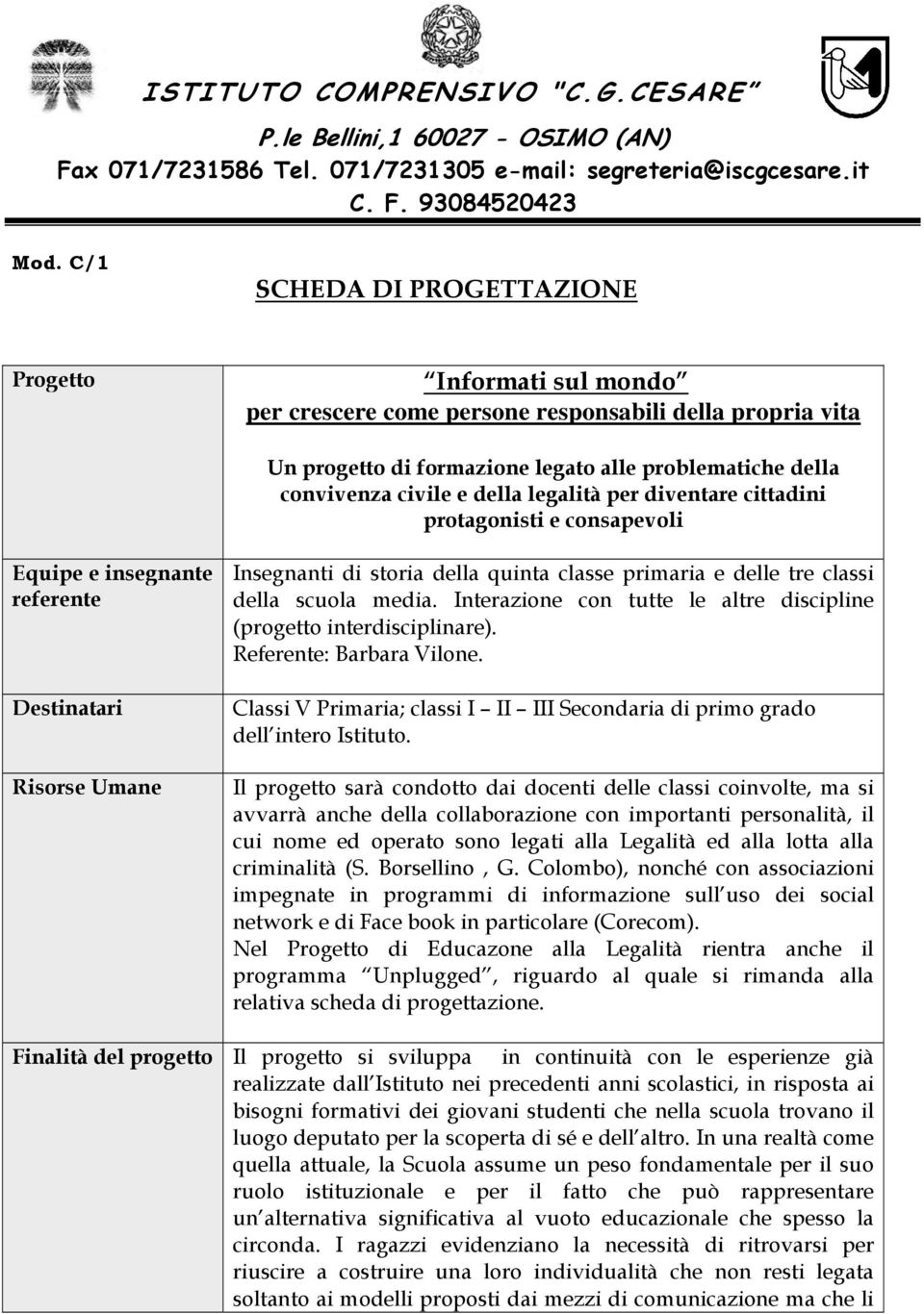 legalità per diventare cittadini protagonisti e consapevoli Equipe e insegnante referente Destinatari Risorse Umane Insegnanti di storia della quinta classe primaria e delle tre classi della scuola