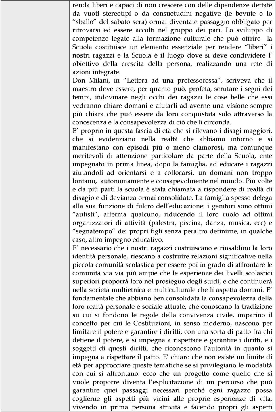 Lo sviluppo di competenze legate alla formazione culturale che può offrire la Scuola costituisce un elemento essenziale per rendere liberi i nostri ragazzi e la Scuola è il luogo dove si deve