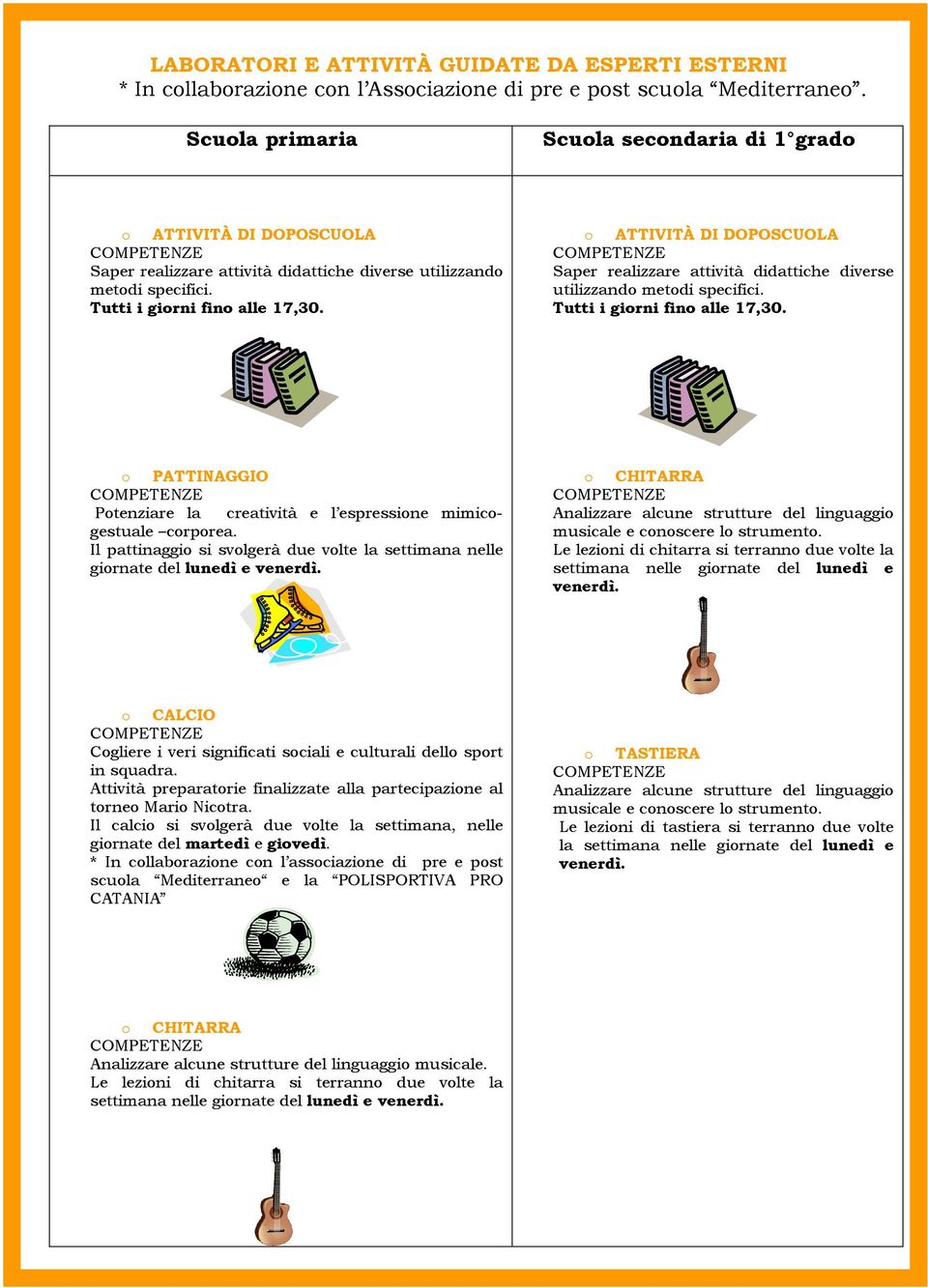 o ATTIVITÀ DI DOPOSCUOLA Saper realizzare attività didattiche diverse utilizzando metodi specifici. Tutti i giorni fino alle 17,30.