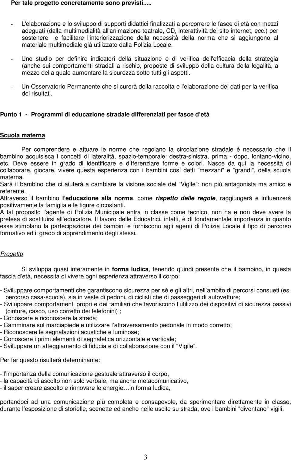 ecc.) per sostenere e facilitare l'interiorizzazione della necessità della norma che si aggiungono al materiale multimediale già utilizzato dalla Polizia Locale.