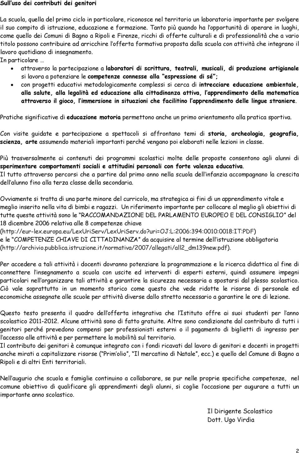 Tanto più quando ha l opportunità di operare in luoghi, come quello dei Comuni di Bagno a Ripoli e Firenze, ricchi di offerte culturali e di professionalità che a vario titolo possono contribuire ad