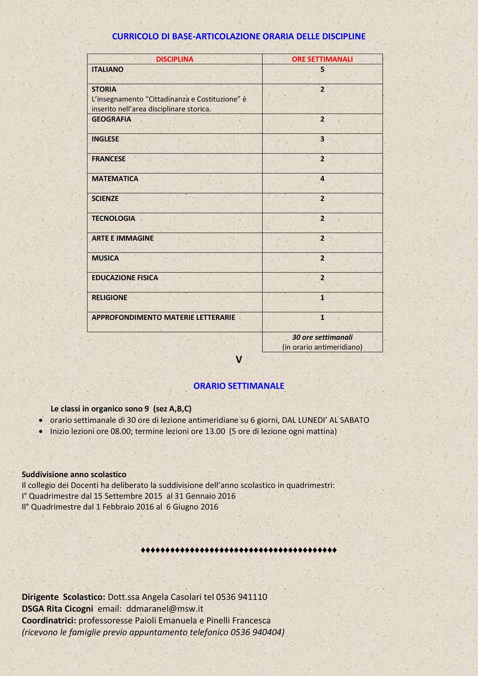 antimeridiano) ORARIO SETTIMANALE Le classi in organico sono 9 (sez A,B,C) orario settimanale di 30 ore di lezione antimeridiane su 6 giorni, DAL LUNEDI AL SABATO Inizio lezioni ore 08.