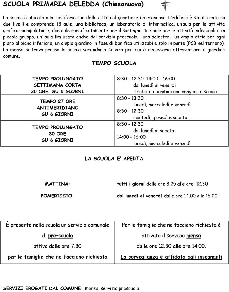 tre aule per le attività individuali o in piccolo gruppo, un aula lim usata anche dal servizio prescuola; una palestra, un ampio atrio per ogni piano al piano inferiore, un ampio giardino in fase di