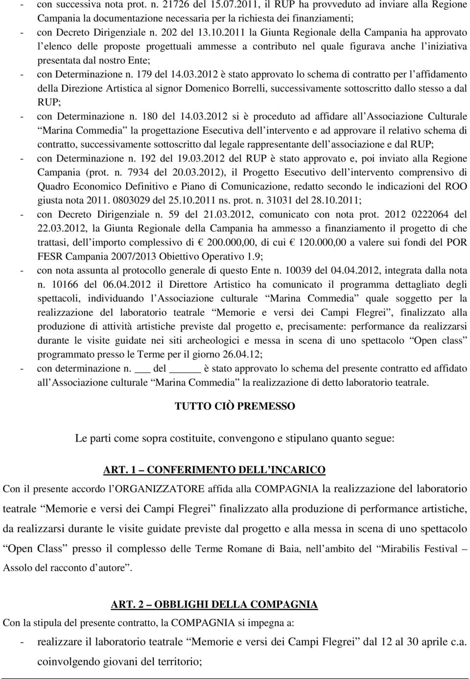 2011 la Giunta Regionale della Campania ha approvato l elenco delle proposte progettuali ammesse a contributo nel quale figurava anche l iniziativa presentata dal nostro Ente; - con Determinazione n.