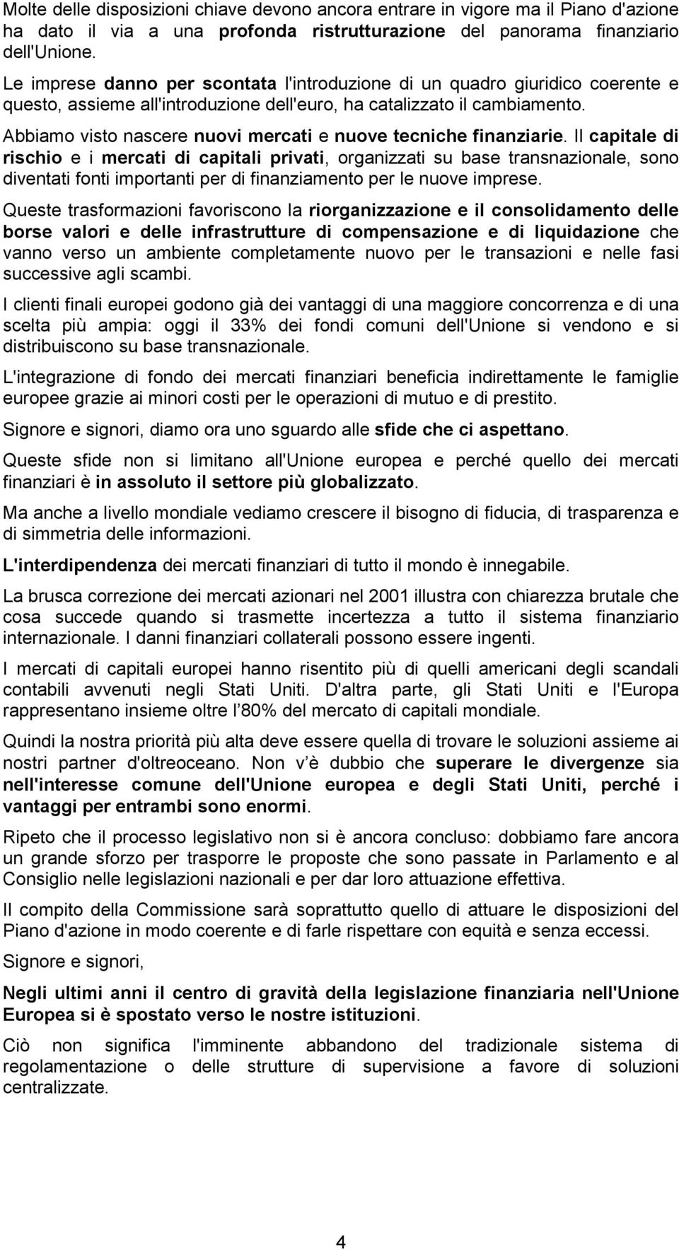 Abbiamo visto nascere nuovi mercati e nuove tecniche finanziarie.