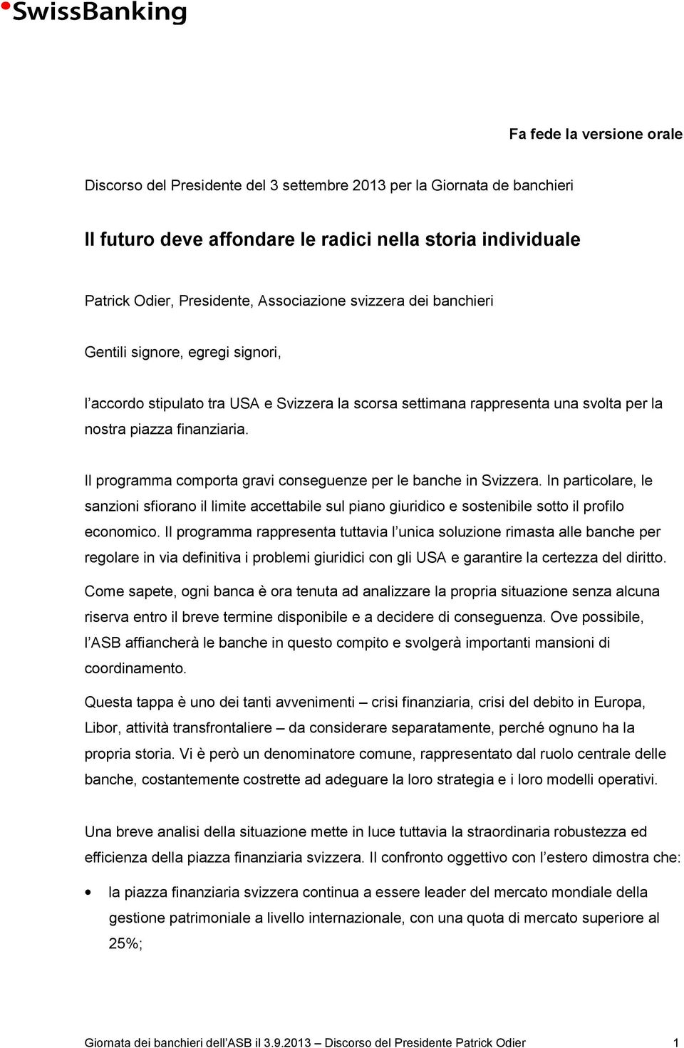 Il programma comporta gravi conseguenze per le banche in Svizzera. In particolare, le sanzioni sfiorano il limite accettabile sul piano giuridico e sostenibile sotto il profilo economico.