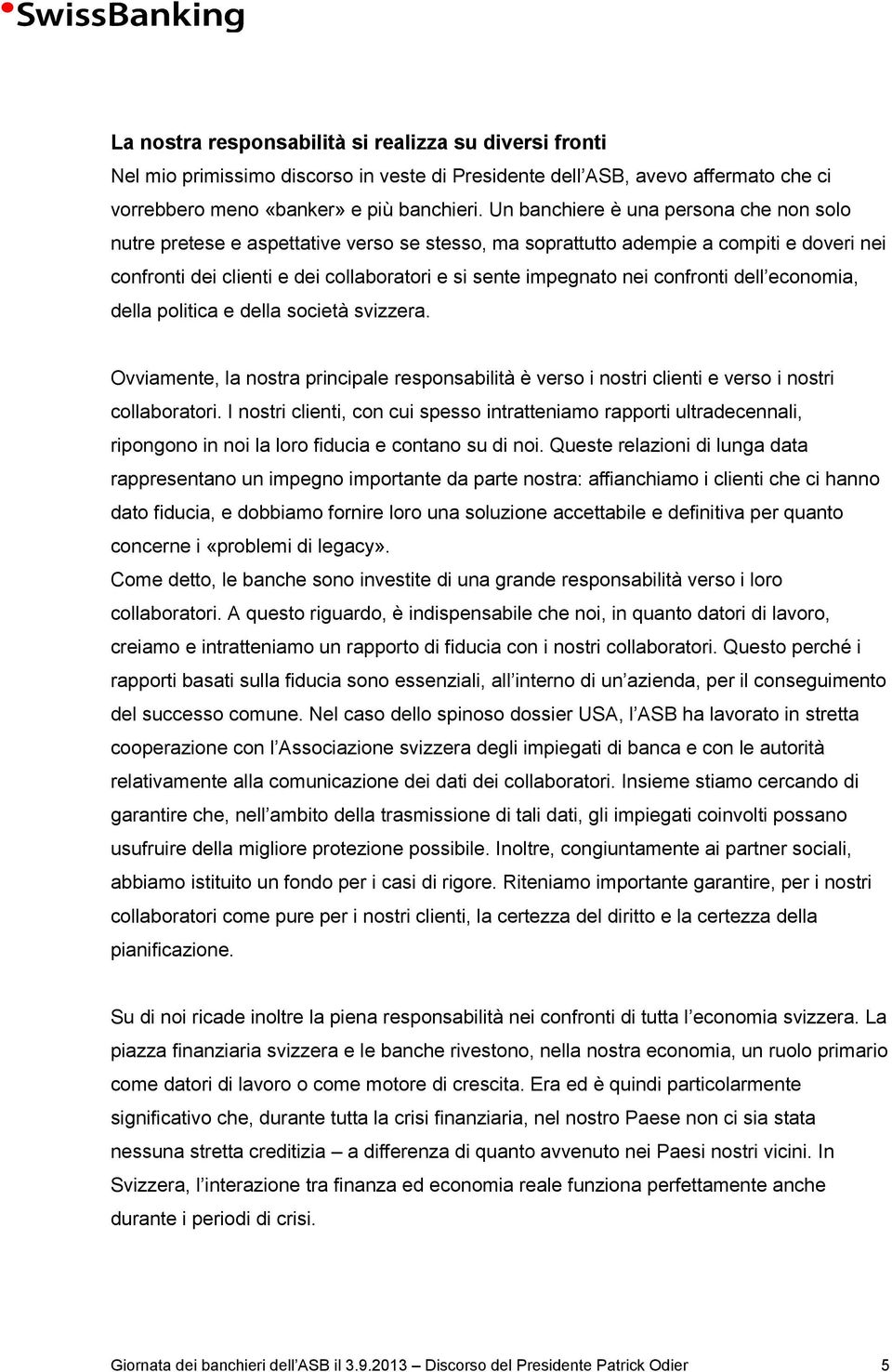 confronti dell economia, della politica e della società svizzera. Ovviamente, la nostra principale responsabilità è verso i nostri clienti e verso i nostri collaboratori.