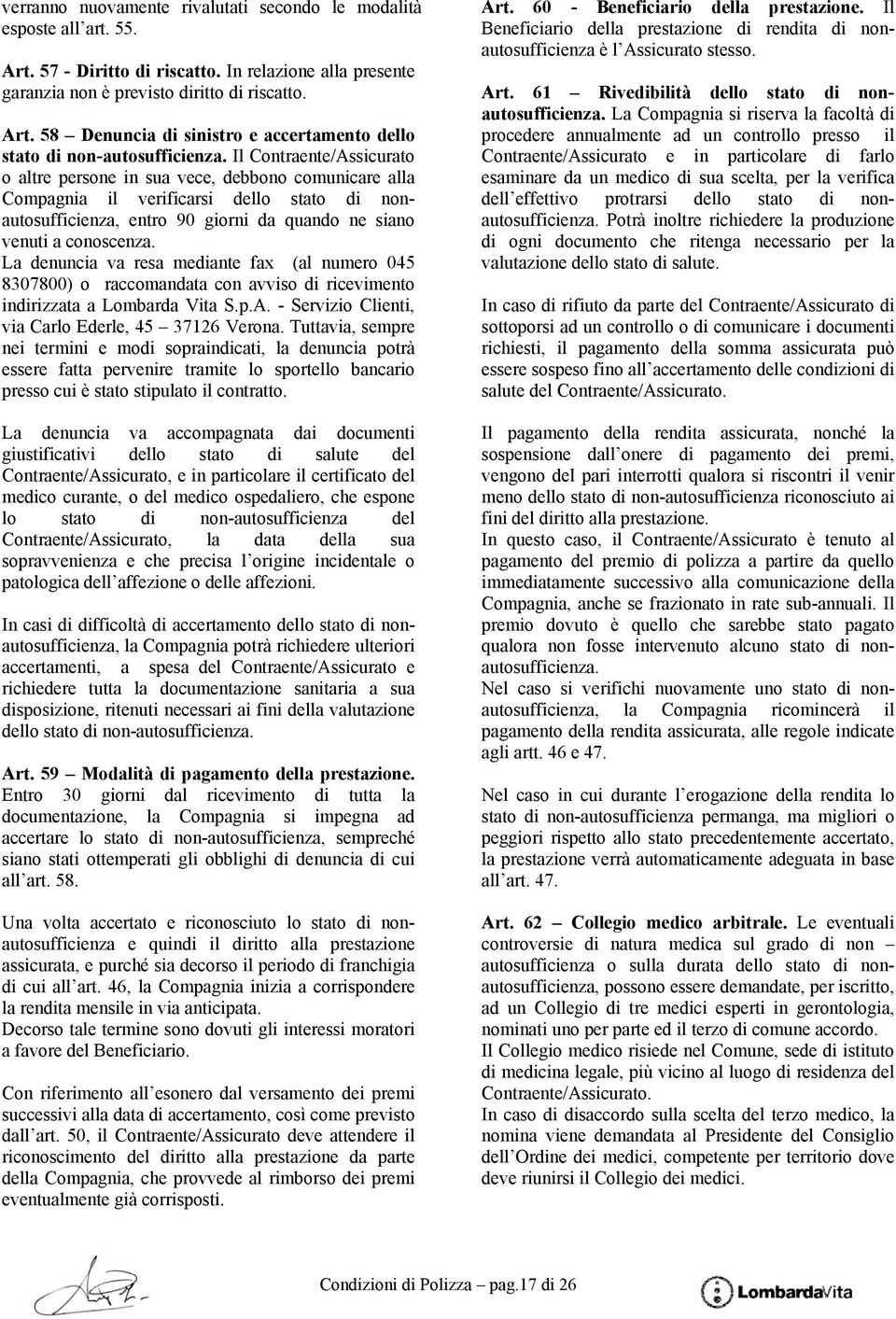 La denuncia va resa mediante fax (al numero 045 8307800) o raccomandata con avviso di ricevimento indirizzata a Lombarda Vita S.p.A. - Servizio Clienti, via Carlo Ederle, 45 37126 Verona.