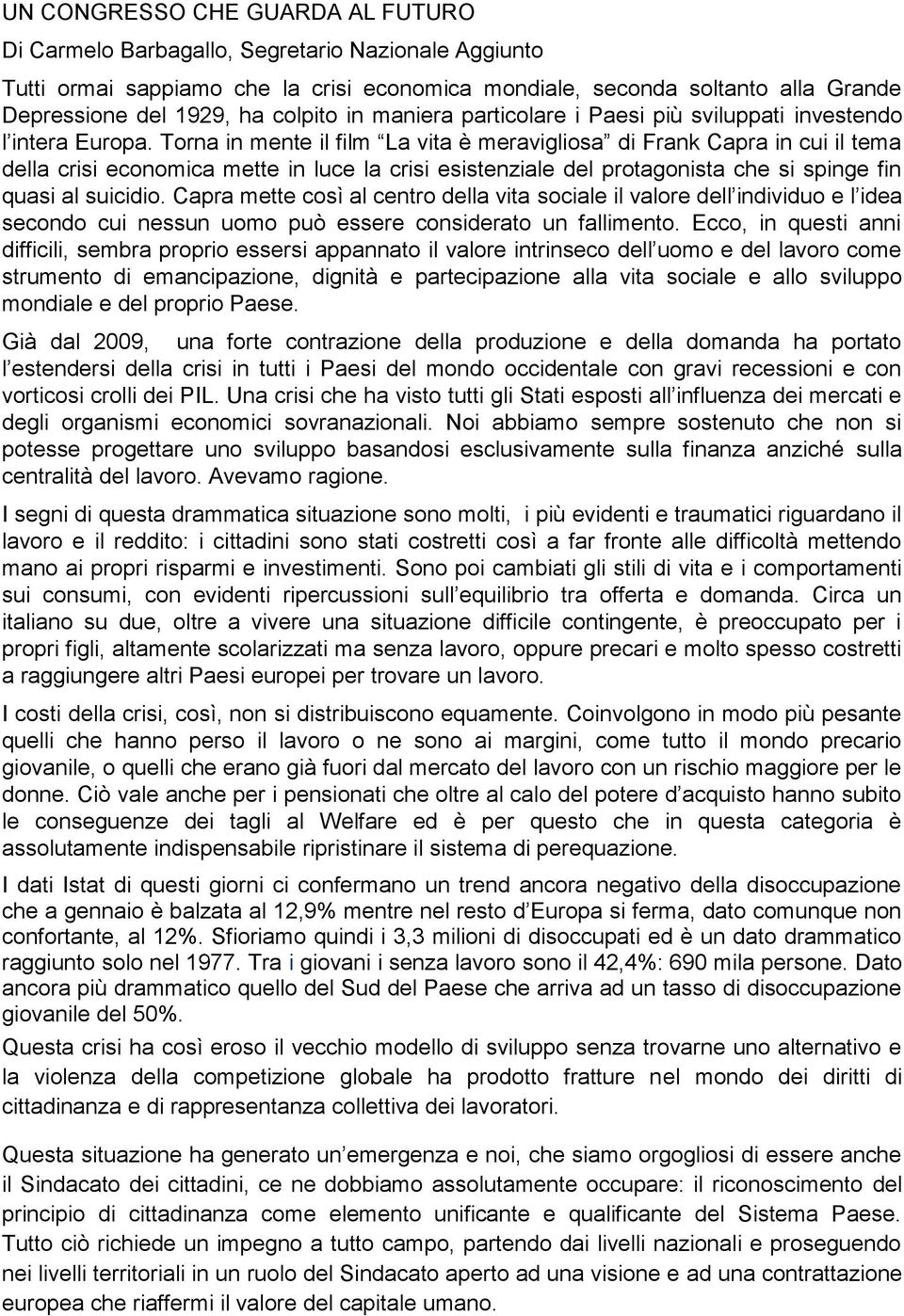 Torna in mente il film La vita è meravigliosa di Frank Capra in cui il tema della crisi economica mette in luce la crisi esistenziale del protagonista che si spinge fin quasi al suicidio.