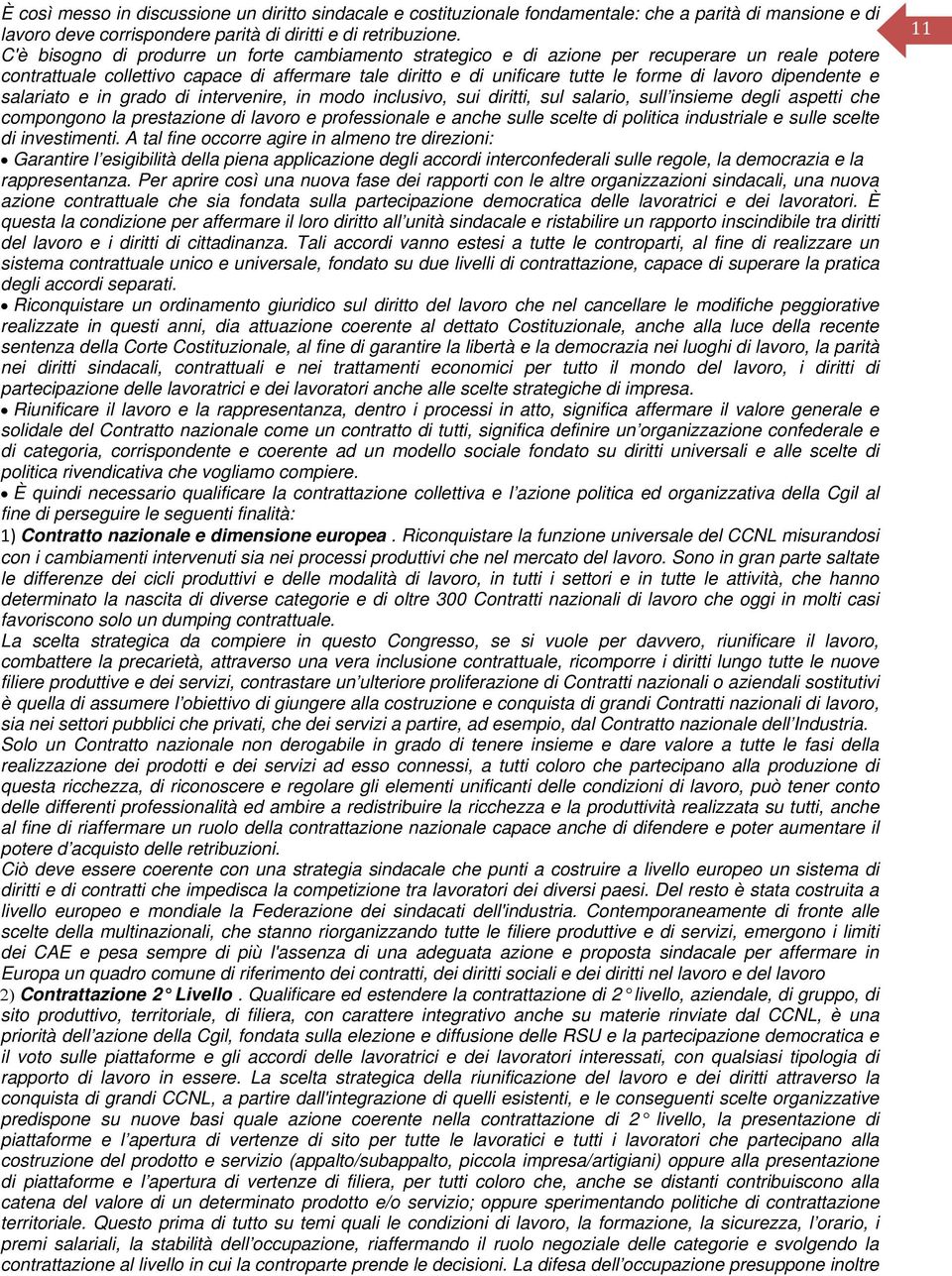 dipendente e salariato e in grado di intervenire, in modo inclusivo, sui diritti, sul salario, sull insieme degli aspetti che compongono la prestazione di lavoro e professionale e anche sulle scelte