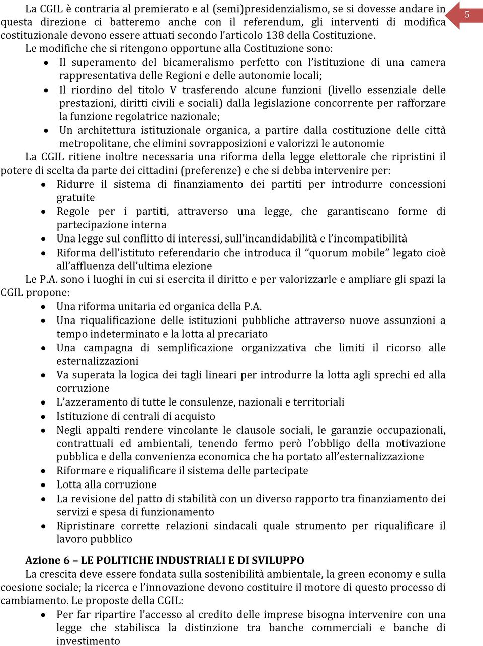 Le modifiche che si ritengono opportune alla Costituzione sono: Il superamento del bicameralismo perfetto con l istituzione di una camera rappresentativa delle Regioni e delle autonomie locali; Il