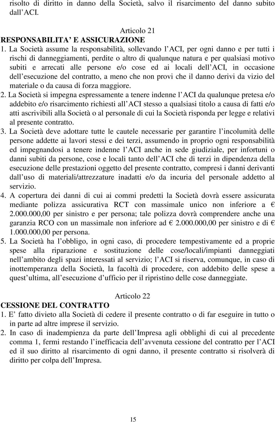 e/o cose ed ai locali dell ACI, in occasione dell esecuzione del contratto, a meno che non provi che il danno derivi da vizio del materiale o da causa di forza maggiore. 2.