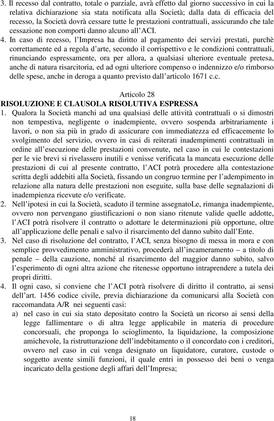 In caso di recesso, l Impresa ha diritto al pagamento dei servizi prestati, purchè correttamente ed a regola d arte, secondo il corrispettivo e le condizioni contrattuali, rinunciando espressamente,