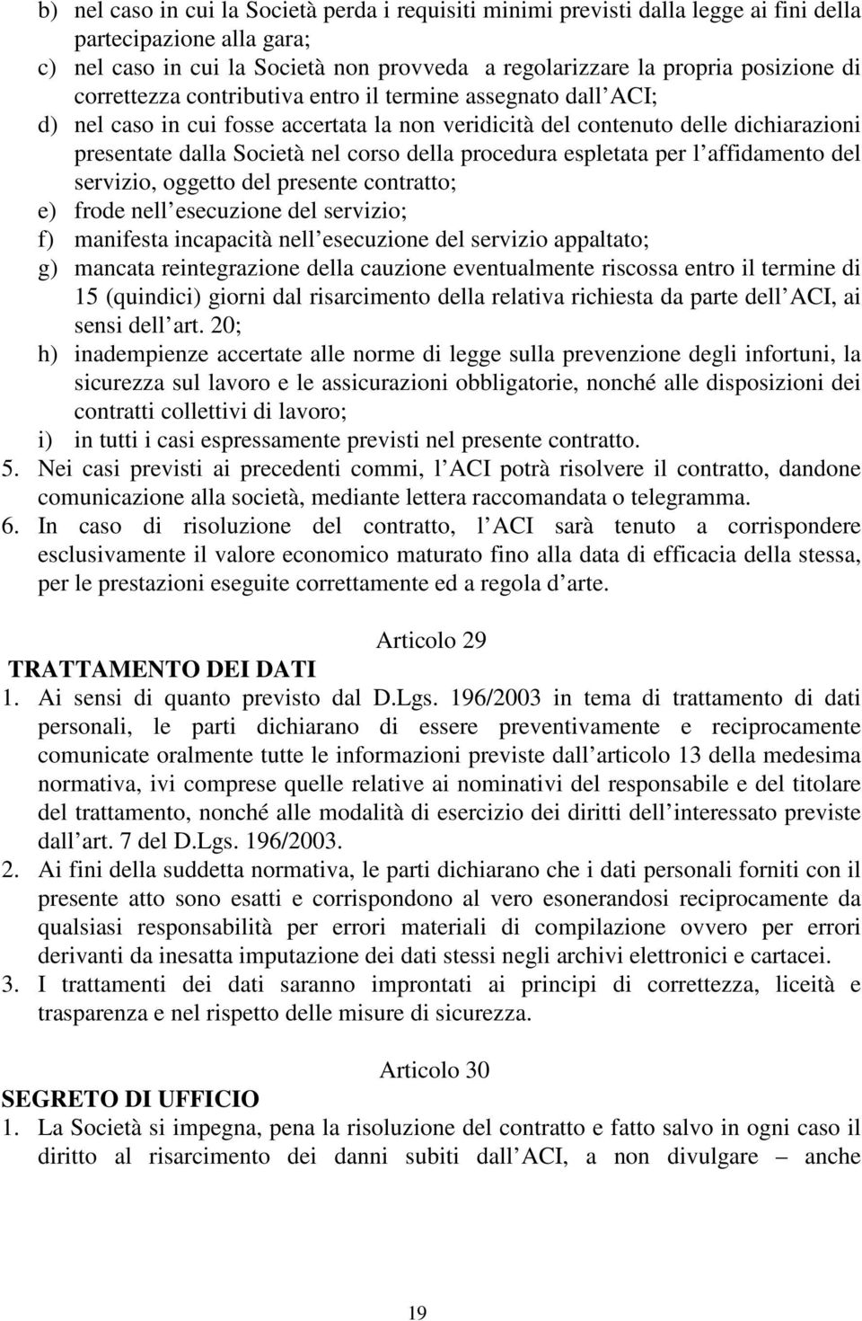 espletata per l affidamento del servizio, oggetto del presente contratto; e) frode nell esecuzione del servizio; f) manifesta incapacità nell esecuzione del servizio appaltato; g) mancata