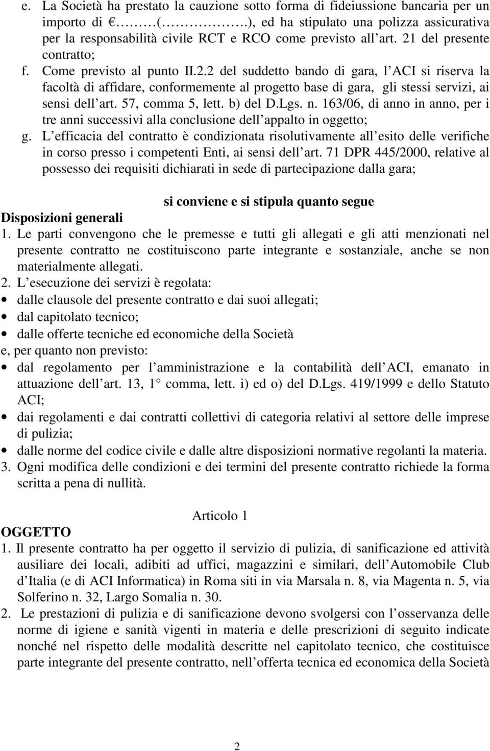 57, comma 5, lett. b) del D.Lgs. n. 163/06, di anno in anno, per i tre anni successivi alla conclusione dell appalto in oggetto; g.