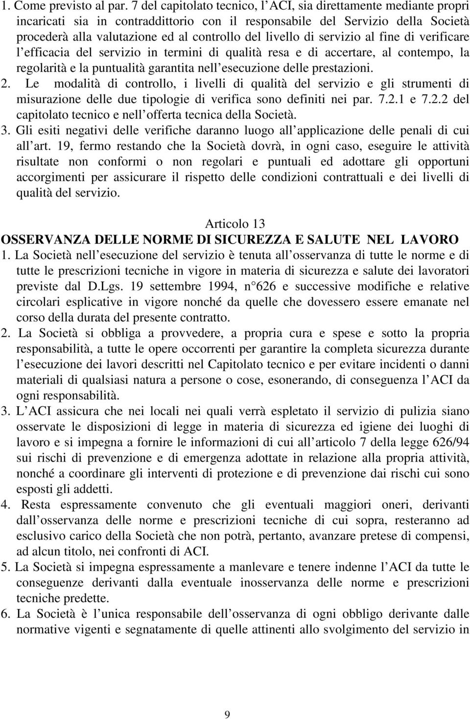 livello di servizio al fine di verificare l efficacia del servizio in termini di qualità resa e di accertare, al contempo, la regolarità e la puntualità garantita nell esecuzione delle prestazioni. 2.