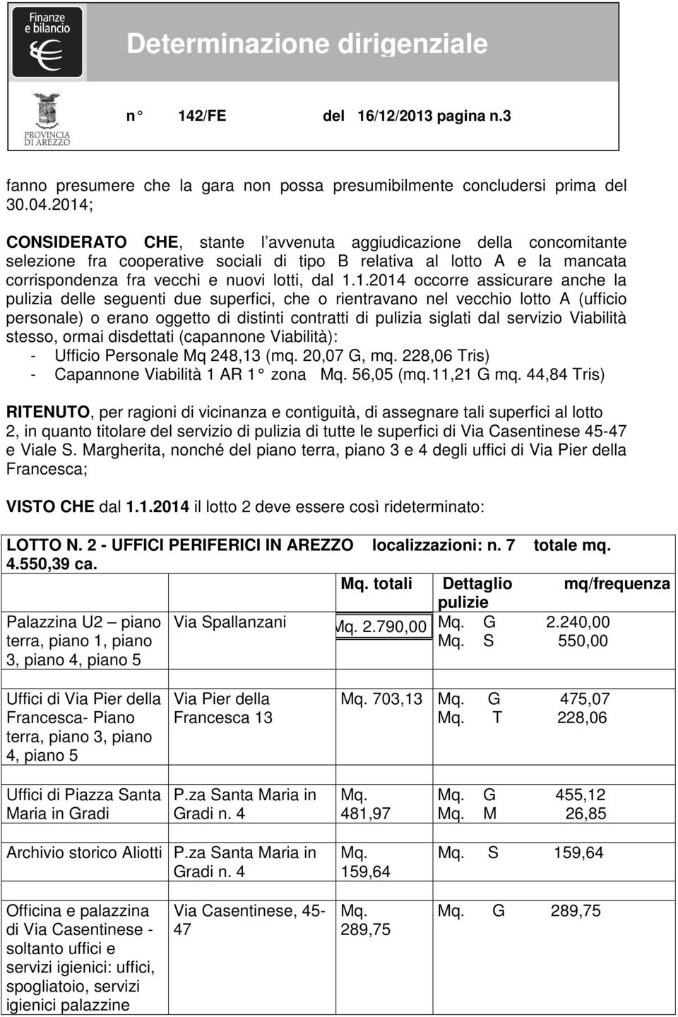 1.2014 occorre assicurare anche la pulizia delle seguenti due superfici, che o rientravano nel vecchio lotto A (ufficio personale) o erano oggetto di distinti contratti di pulizia siglati dal