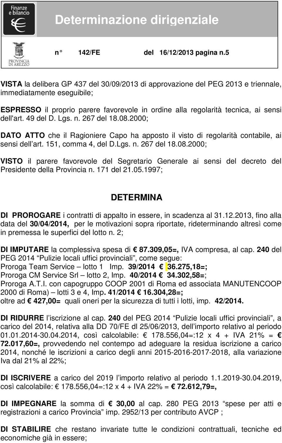 dell'art. 49 del D. Lgs. n. 267 del 18.08.2000; DATO ATTO che il Ragioniere Capo ha apposto il visto di regolarità contabile, ai sensi dell art. 151, comma 4, del D.Lgs. n. 267 del 18.08.2000; VISTO il parere favorevole del Segretario Generale ai sensi del decreto del Presidente della Provincia n.