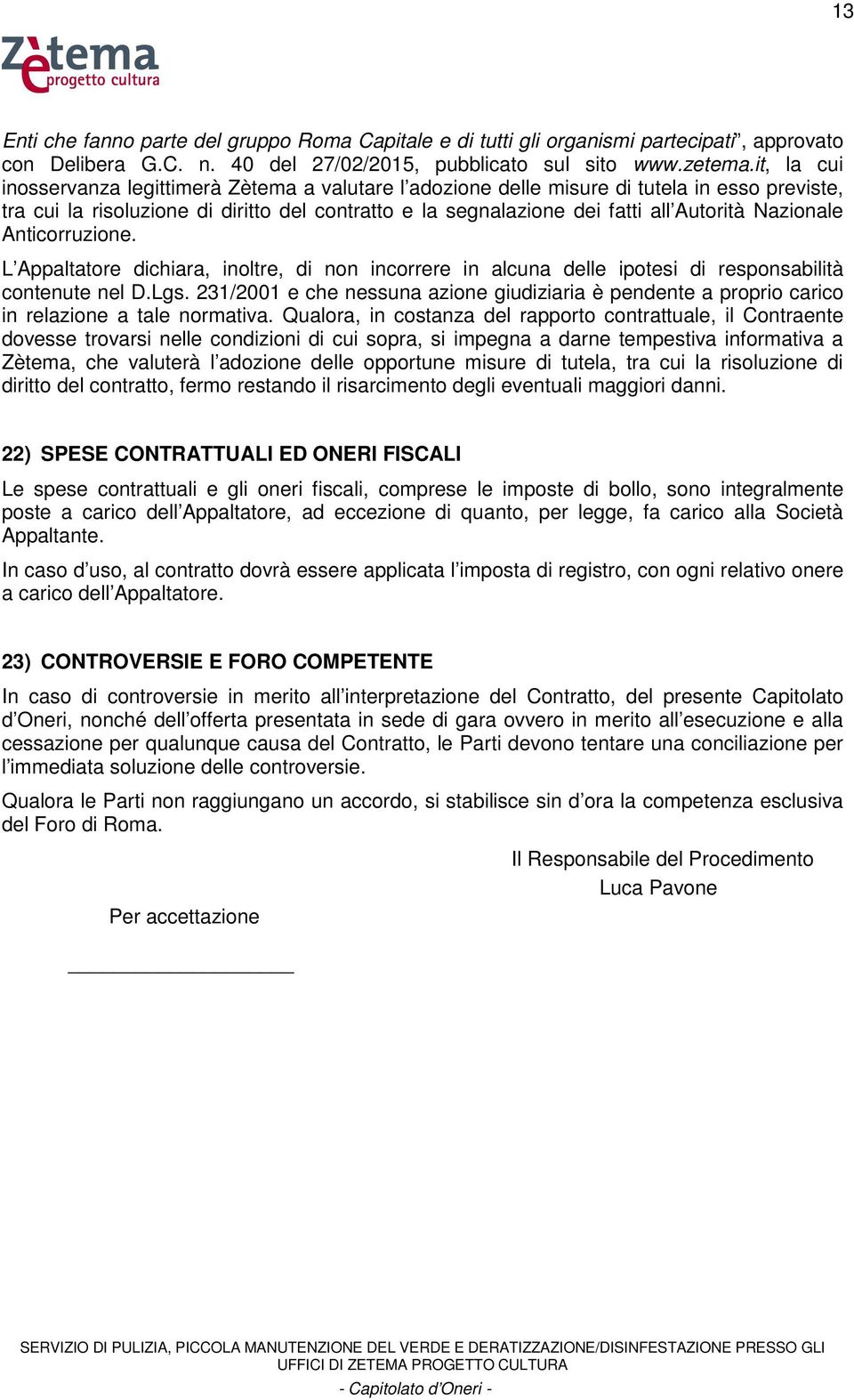 Nazionale Anticorruzione. L Appaltatore dichiara, inoltre, di non incorrere in alcuna delle ipotesi di responsabilità contenute nel D.Lgs.