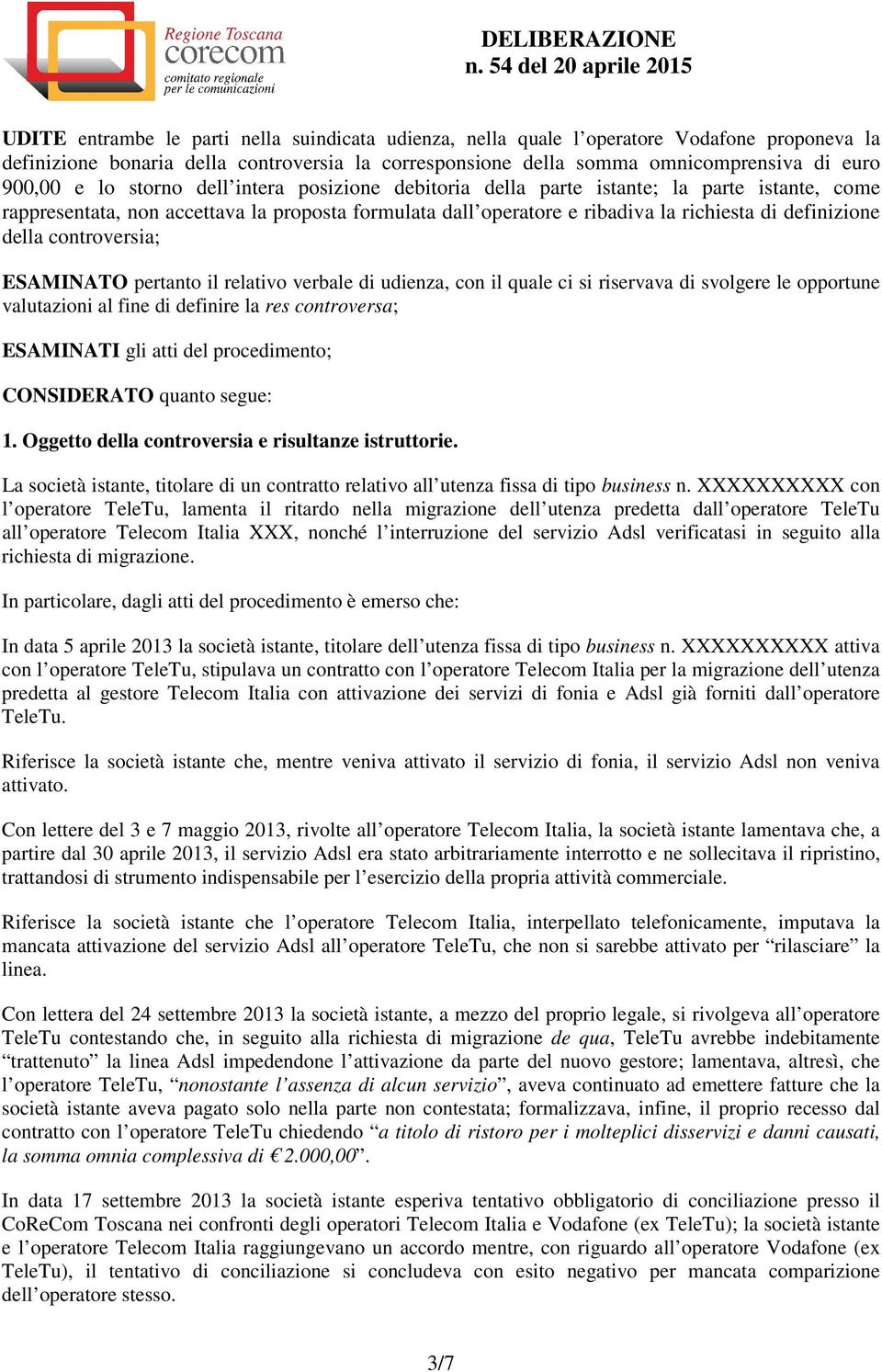 controversia; ESAMINATO pertanto il relativo verbale di udienza, con il quale ci si riservava di svolgere le opportune valutazioni al fine di definire la res controversa; ESAMINATI gli atti del