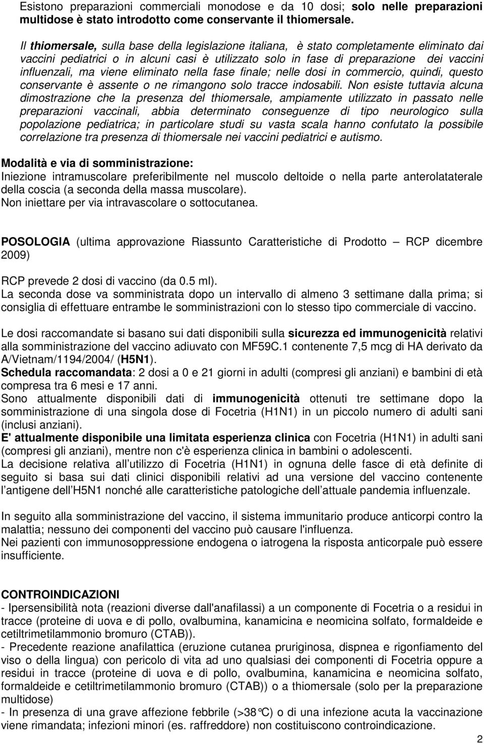 viene eliminato nella fase finale; nelle dosi in commercio, quindi, questo conservante è assente o ne rimangono solo tracce indosabili.