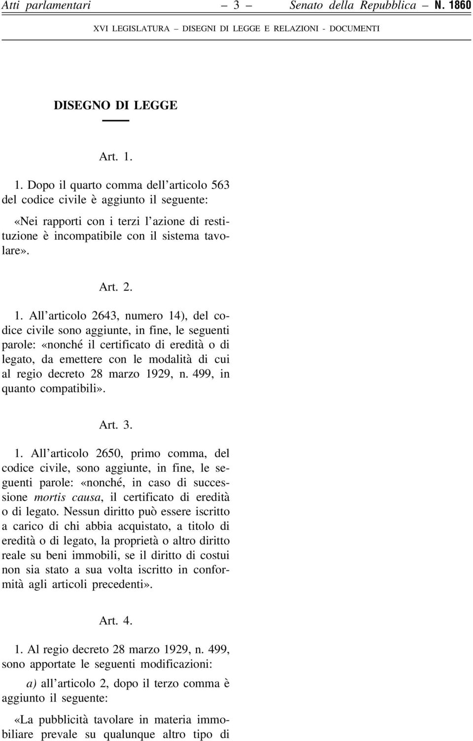 1. Dopo il quarto comma dell articolo 563 del codice civile è aggiunto il seguente: «Nei rapporti con i terzi l azione di restituzione è incompatibile con il sistema tavolare». Art. 2. 1.