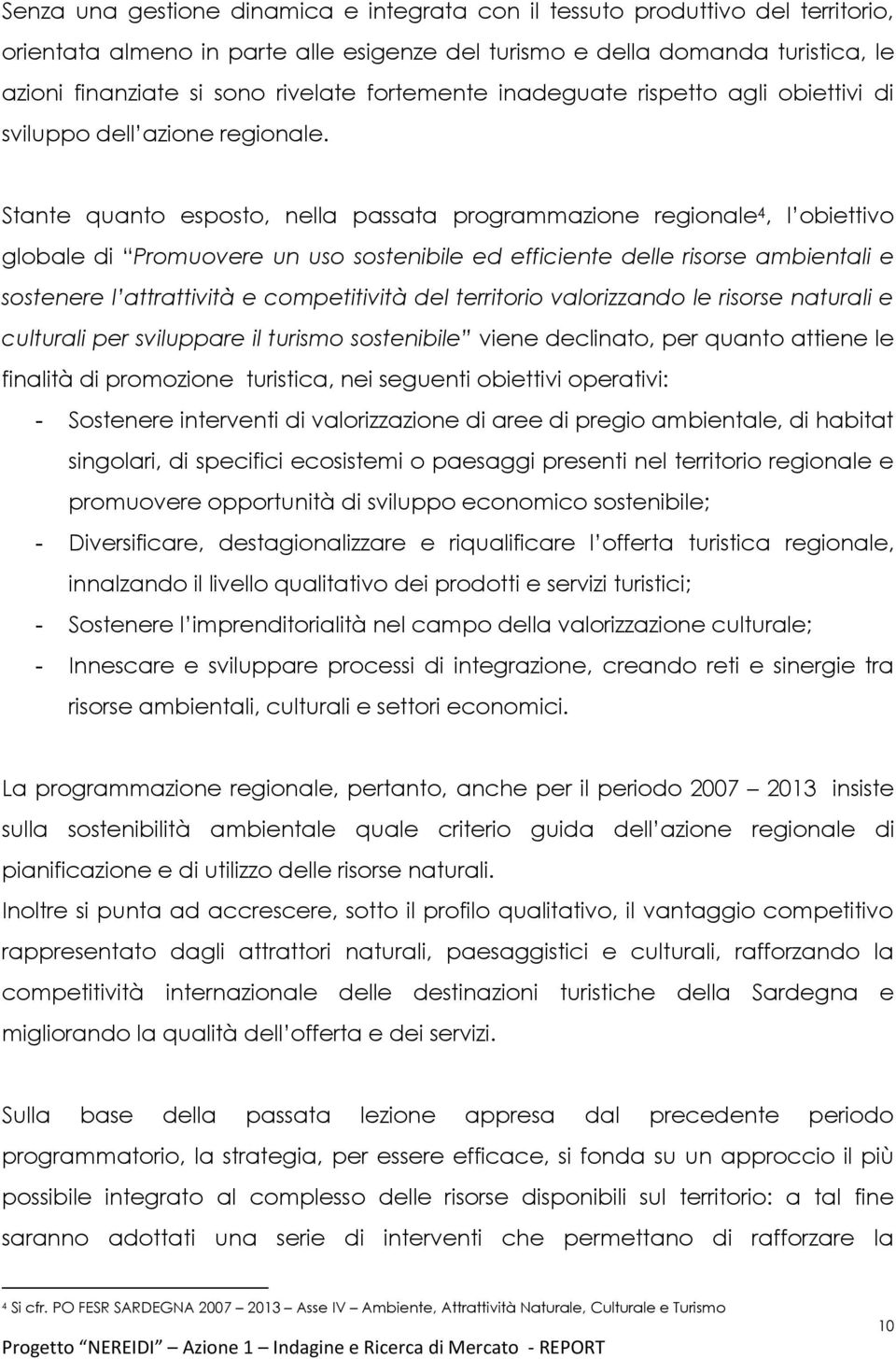 Stante quanto esposto, nella passata programmazione regionale 4, l obiettivo globale di Promuovere un uso sostenibile ed efficiente delle risorse ambientali e sostenere l attrattività e competitività