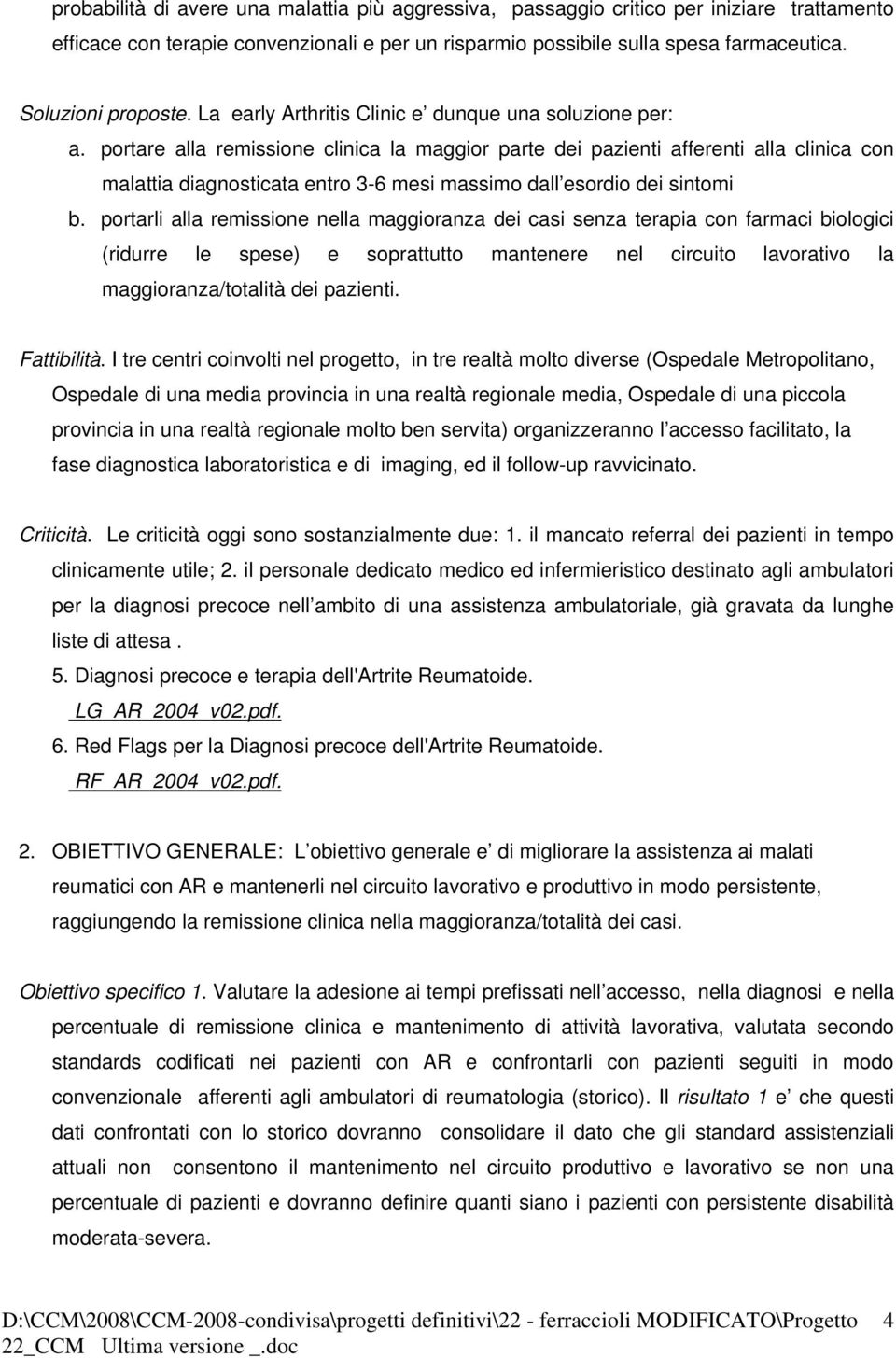 portare alla remissione clinica la maggior parte dei pazienti afferenti alla clinica con malattia diagnosticata entro 3-6 mesi massimo dall esordio dei sintomi b.