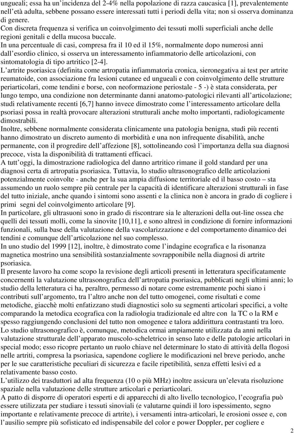 In una percentuale di casi, compresa fra il 10 ed il 15%, normalmente dopo numerosi anni dall esordio clinico, si osserva un interessamento infiammatorio delle articolazioni, con sintomatologia di