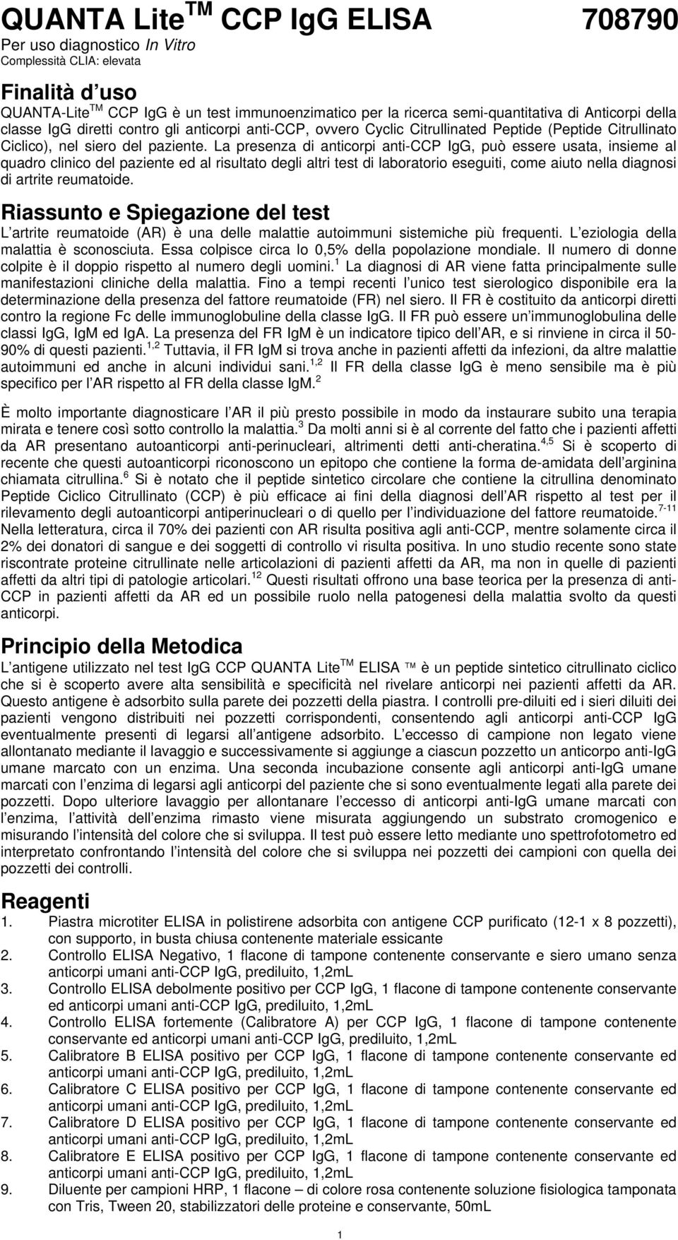 La presenza di anticorpi anti-ccp IgG, può essere usata, insieme al quadro clinico del paziente ed al risultato degli altri test di laboratorio eseguiti, come aiuto nella diagnosi di artrite